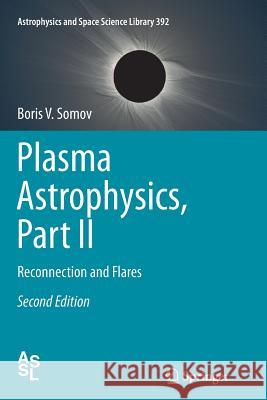 Plasma Astrophysics, Part II: Reconnection and Flares Somov, Boris V. 9781489987891