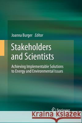 Stakeholders and Scientists: Achieving Implementable Solutions to Energy and Environmental Issues Burger, Joanna 9781489989000