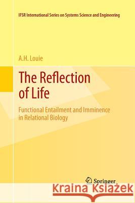 The Reflection of Life: Functional Entailment and Imminence in Relational Biology Louie, A. H. 9781489989055 Springer