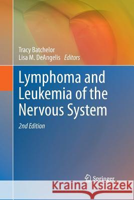 Lymphoma and Leukemia of the Nervous System Tracy Batchelor Lisa M Deangelis  9781489989178
