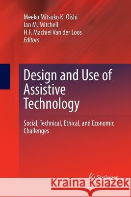 Design and Use of Assistive Technology: Social, Technical, Ethical, and Economic Challenges Oishi, Meeko Mitsuko K. 9781489989802 Springer