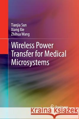 Wireless Power Transfer for Medical Microsystems Tianjia Sun Xiang Xie Zhihua Wang 9781489991454 Springer