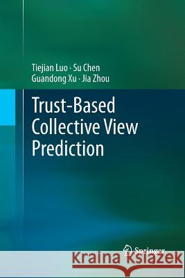 Trust-Based Collective View Prediction Luo, Tiejian 9781489992000 Springer