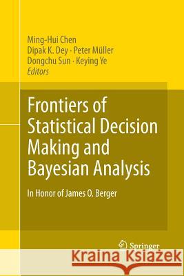 Frontiers of Statistical Decision Making and Bayesian Analysis: In Honor of James O. Berger Chen, Ming-Hui 9781489992017