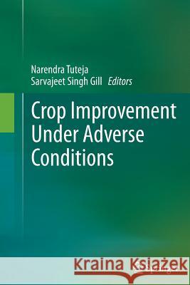 Crop Improvement Under Adverse Conditions Narendra Tuteja Sarvajeet Singh Gill 9781489992987