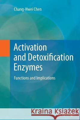 Activation and Detoxification Enzymes: Functions and Implications Chen, Chang-Hwei 9781489993861