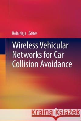 Wireless Vehicular Networks for Car Collision Avoidance Rola Naja 9781489994158 Springer