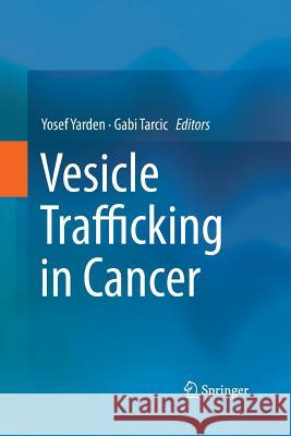 Vesicle Trafficking in Cancer Yosef Yarden Gabi Tarcic 9781489994967 Springer