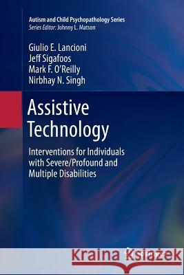 Assistive Technology: Interventions for Individuals with Severe/Profound and Multiple Disabilities Lancioni, Giulio E. 9781489995797 Springer