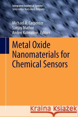 Metal Oxide Nanomaterials for Chemical Sensors Michael A. Carpenter Sanjay Mathur Andrei Kolmakov 9781489998064