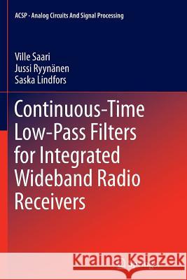 Continuous-Time Low-Pass Filters for Integrated Wideband Radio Receivers Ville Saari Jussi Ryynanen Saska Lindfors 9781489999313 Springer