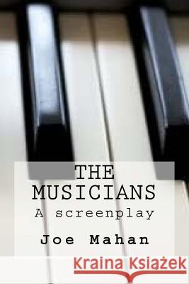 The Musicians, A Screenplay Mahan, Joe 9781490313016