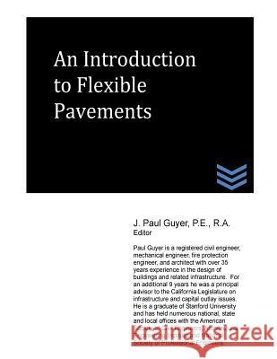 An Introduction to Flexible Pavements J. Paul Guyer 9781490326924 Createspace