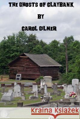 The Ghosts of Claybank Carol H. Gilmer 9781490334295 Createspace Independent Publishing Platform