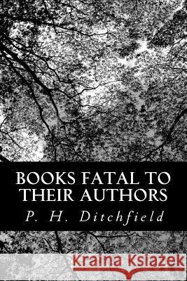 Books Fatal to Their Authors P. H. Ditchfield 9781490336329