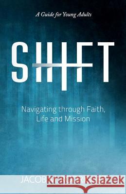 Shift: Navigating through Faith, Life and Mission Rodriguez, Jacob 9781490353302