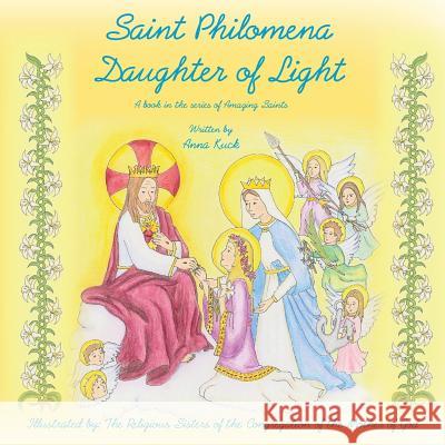Saint Philomena: Daughter of Light Anna Kuck Sisters of the Con O 9781490355306 Createspace