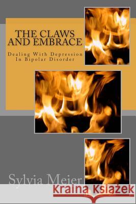 The Claws And Embrace: Dealing With Depression In Bipolar Disorder Meier, Sylvia 9781490370606 Createspace