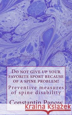 Do not give up your favorite sport because of a spine problem!: - Preventive measures of spine disability. Panow, Constantin 9781490396514 Createspace