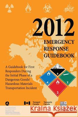 2012 Emergency Response Guidebook: A Guidebook for First Responders During the Initial Phase of a Dangerous Goods/Hazardous Materials Transportation I U. S. Department of Transportation Pipeline and Haza Safet 9781490414843 Createspace