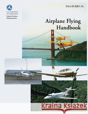 Airplane Flying Handbook (FAA-H-8083-3A) Adminstration, Federal Aviation 9781490419077 Createspace