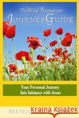The Wild Romancer Journey Guide: Your personal journey into intimacy with Jesus Cobb Murphy, Brenda 9781490438641