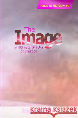The IMAGE: Ultimate Director of Creation Agera, Bjon 9781490455037 Createspace