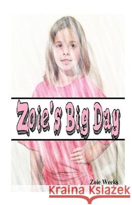 Zoie's Big Day Tj Weeks Zoie Weeks 9781490476759