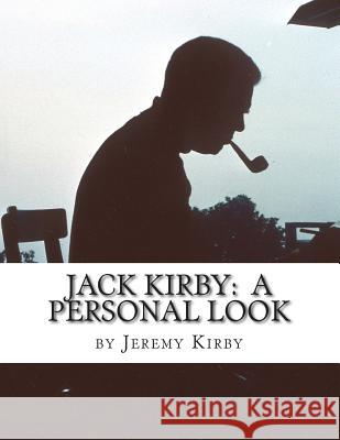 Jack Kirby: A Personal Look Jack Kirby Jeremy Kirby 9781490502304 Createspace