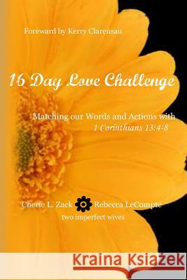 16 Day Love Challenge: Matching our Words and Actions with 1 Corinthians 13:4-8 LeCompte, Rebecca 9781490524580 Createspace