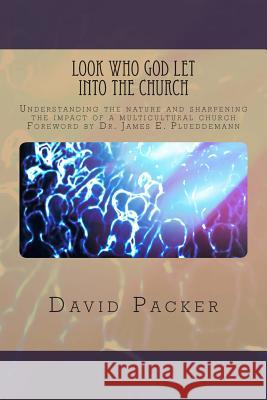 Look Who God Let into the Church: Understanding the nature and sharpening the impact of a multicultural church Packer, David Lee 9781490532264 Createspace