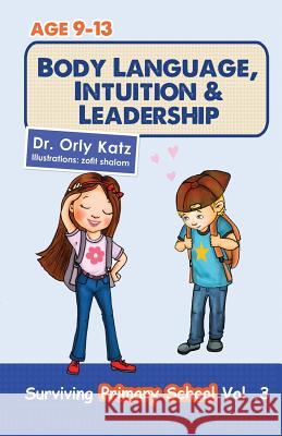 Body Language, Intuition & Leadership!: Surviving Primary School Dr Orly Katz 9781490544427 Createspace