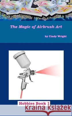 The Magic of Airbrush Art Cindy Wright 9781490549255 Createspace
