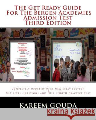 The Get Ready Guide For The Bergen Academies Admission Test THIRD EDITION: Completely Updated With New Essay Section And BCA Level Questions And Full Gouda, Kareem 9781490559339 Createspace