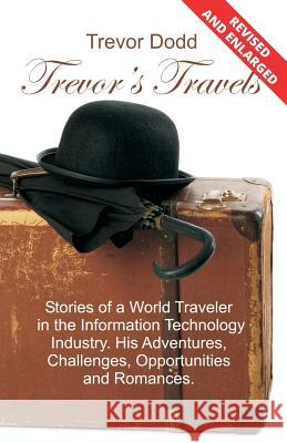 Trevor's Travels: Stories of a World Traveler in the Information Technology Industry. His Adventures, Challenges, Opportunities and Roma Trevor Dodd 9781490573465