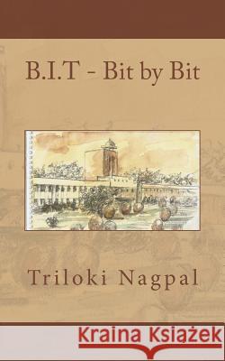 B.I.T - Bit by Bit: Memoirs of BIT MESRA (1963-68) Nagpal, Varsha U. 9781490580876 Createspace