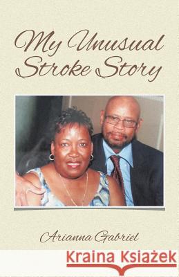 My Unusual Stroke Story Arianna Gabriel 9781490714776 Trafford Publishing