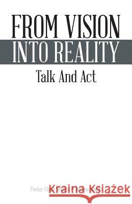 From Vision Into Reality: Talk and ACT Smith, Pastor Elijah 9781490729701