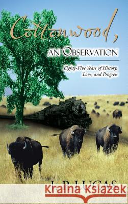 Cottonwood An Observation: Eighty-five Years of History, Love, and Progress. J P Lucas 9781490760506 Trafford Publishing