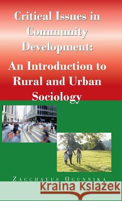 Critical Issues in Community Development: : An Introduction to Rural and Urban Sociology Zacchaeus Ogunnika 9781490765686 Trafford Publishing