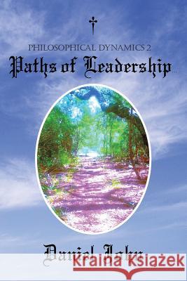 Philosophical Dynamics 2: Paths of Leadership Daniel John 9781490802503