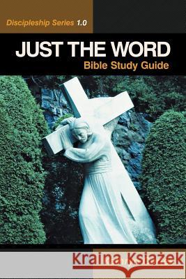 Just the Word-Discipleship Series 1.0: Bible Study Guide Cortes, Kathryn 9781490808567