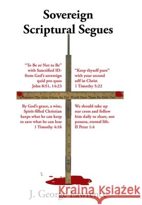 Sovereign Scriptural Segues: To Be or Not to Be Lawrence, J. George 9781490814193