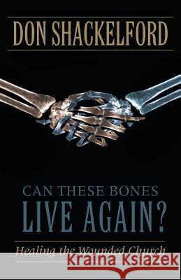 Can These Bones Live Again?: Healing the Wounded Church Shackelford, Don 9781490816319