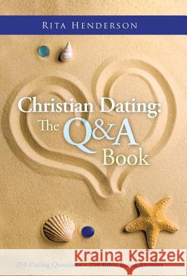 Christian Dating: the Q & a Book: 250 Dating Questions 250 Bible-Based Answers Henderson, Rita 9781490818863