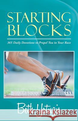 Starting Blocks: 365 Daily Devotions to Propel You in Your Race Yatuzis, Beth 9781490821399 WestBow Press