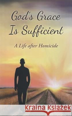 God's Grace Is Sufficient: A Life After Homicide Jackson, Jean 9781490826356 WestBow Press