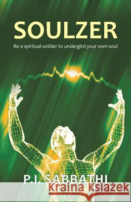 Soulzer: Be a spiritual-soldier to undergird your own soul Sabbathi, P. I. 9781490831138 WestBow Press