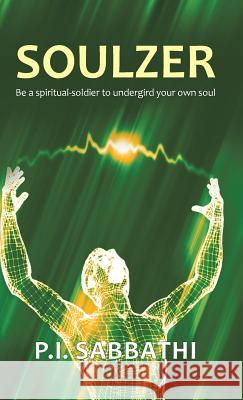 Soulzer: Be a spiritual-soldier to undergird your own soul Sabbathi, P. I. 9781490831152 WestBow Press