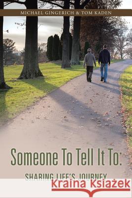 Someone to Tell It to: Sharing Life's Journey Michael Gingerich Tom Kaden 9781490839035 WestBow Press